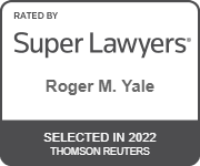 Rated By Super Lawyers Roger M. Yale Selected in 2022 Thomson Reuters